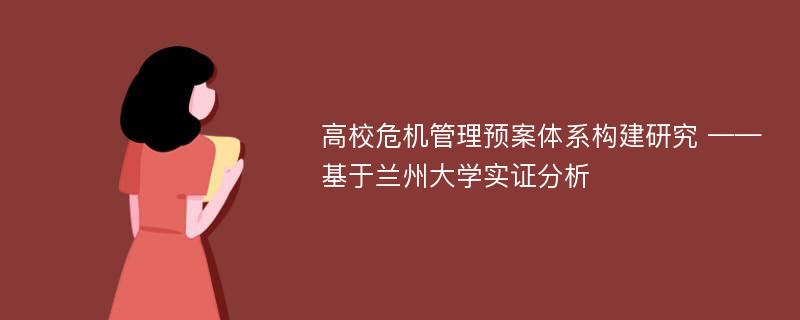 高校危机管理预案体系构建研究 ——基于兰州大学实证分析