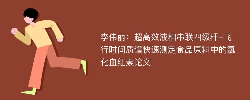 李伟丽：超高效液相串联四级杆-飞行时间质谱快速测定食品原料中的氯化血红素论文