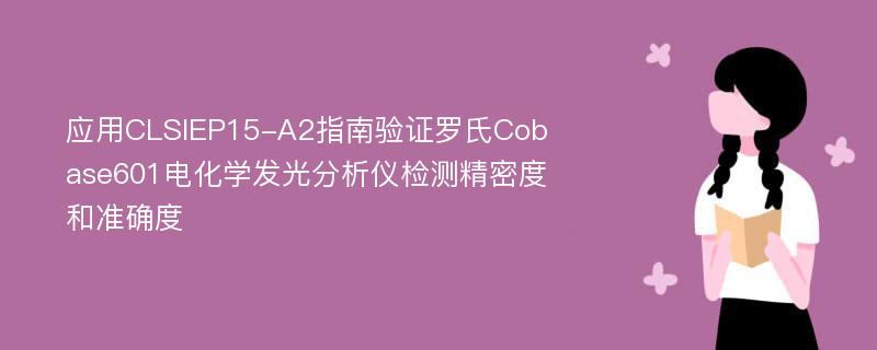 应用CLSIEP15-A2指南验证罗氏Cobase601电化学发光分析仪检测精密度和准确度