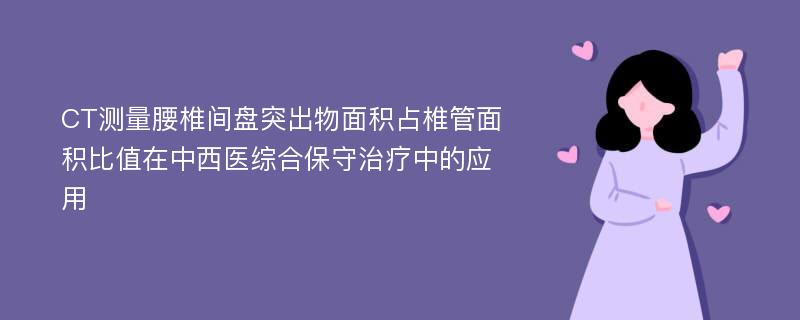 CT测量腰椎间盘突出物面积占椎管面积比值在中西医综合保守治疗中的应用