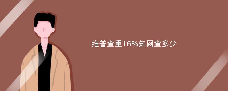 维普查重16%知网查多少