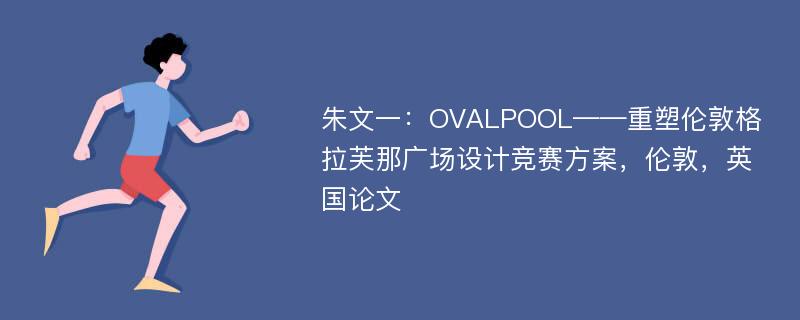 朱文一：OVALPOOL——重塑伦敦格拉芙那广场设计竞赛方案，伦敦，英国论文