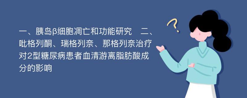 一、胰岛β细胞凋亡和功能研究　二、吡格列酮、瑞格列奈、那格列奈治疗对2型糖尿病患者血清游离脂肪酸成分的影响