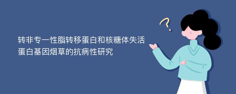 转非专一性脂转移蛋白和核糖体失活蛋白基因烟草的抗病性研究