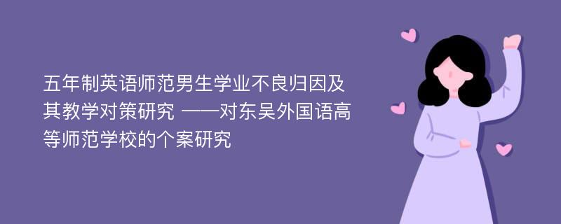 五年制英语师范男生学业不良归因及其教学对策研究 ——对东吴外国语高等师范学校的个案研究