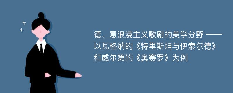 德、意浪漫主义歌剧的美学分野 ——以瓦格纳的《特里斯坦与伊索尔德》和威尔第的《奥赛罗》为例