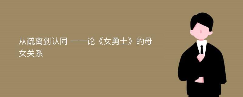 从疏离到认同 ——论《女勇士》的母女关系