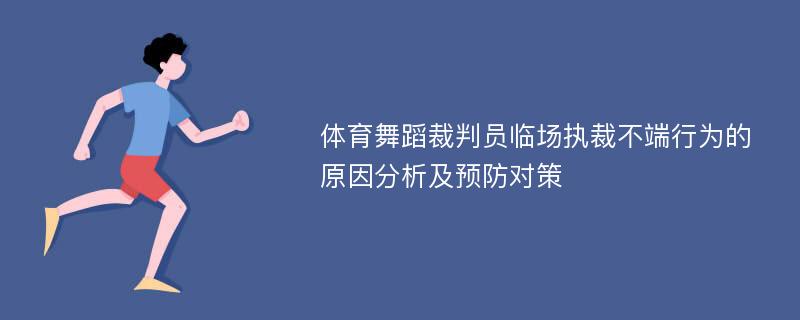 体育舞蹈裁判员临场执裁不端行为的原因分析及预防对策