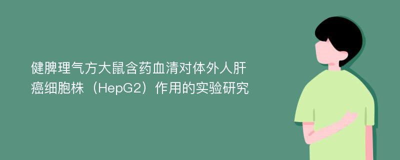 健脾理气方大鼠含药血清对体外人肝癌细胞株（HepG2）作用的实验研究