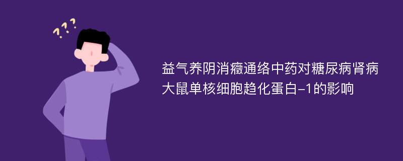 益气养阴消癥通络中药对糖尿病肾病大鼠单核细胞趋化蛋白-1的影响