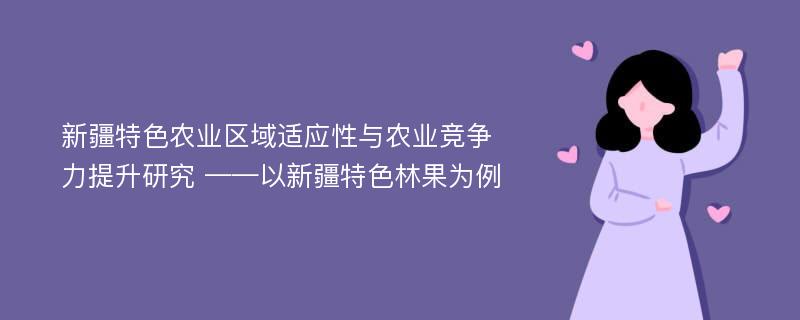 新疆特色农业区域适应性与农业竞争力提升研究 ——以新疆特色林果为例