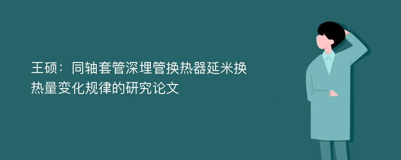 王硕：同轴套管深埋管换热器延米换热量变化规律的研究论文