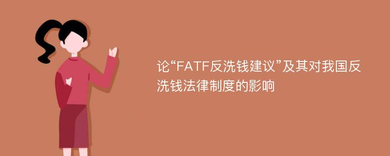 论“FATF反洗钱建议”及其对我国反洗钱法律制度的影响