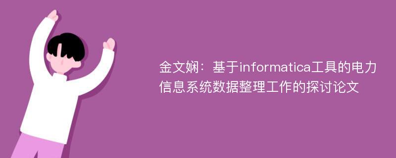 金文娴：基于informatica工具的电力信息系统数据整理工作的探讨论文