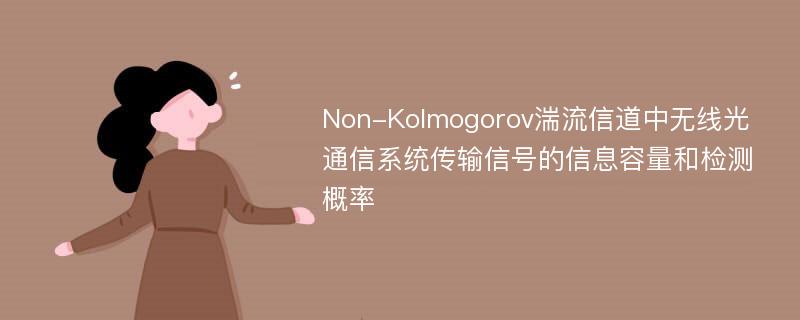 Non-Kolmogorov湍流信道中无线光通信系统传输信号的信息容量和检测概率