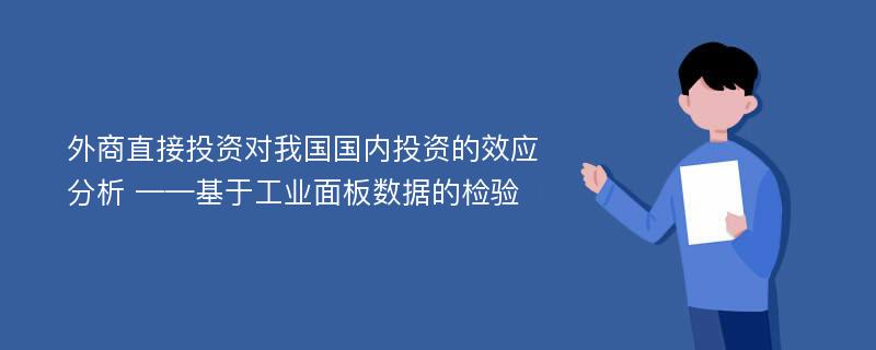 外商直接投资对我国国内投资的效应分析 ——基于工业面板数据的检验