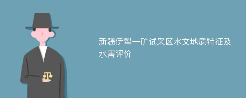 新疆伊犁—矿试采区水文地质特征及水害评价