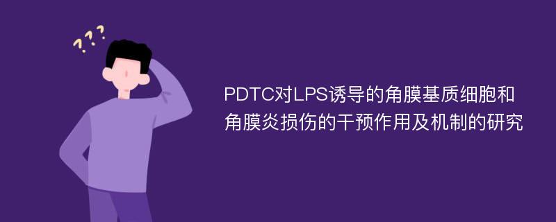 PDTC对LPS诱导的角膜基质细胞和角膜炎损伤的干预作用及机制的研究