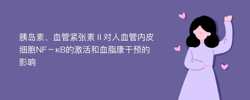 胰岛素、血管紧张素Ⅱ对人血管内皮细胞NF－κB的激活和血脂康干预的影响