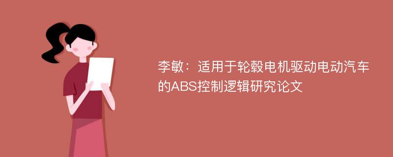 李敏：适用于轮毂电机驱动电动汽车的ABS控制逻辑研究论文