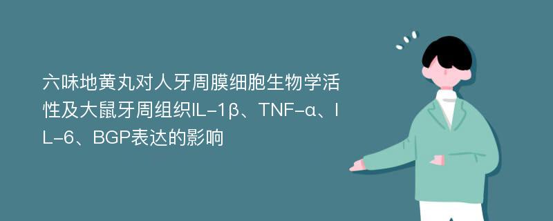 六味地黄丸对人牙周膜细胞生物学活性及大鼠牙周组织IL-1β、TNF-α、IL-6、BGP表达的影响