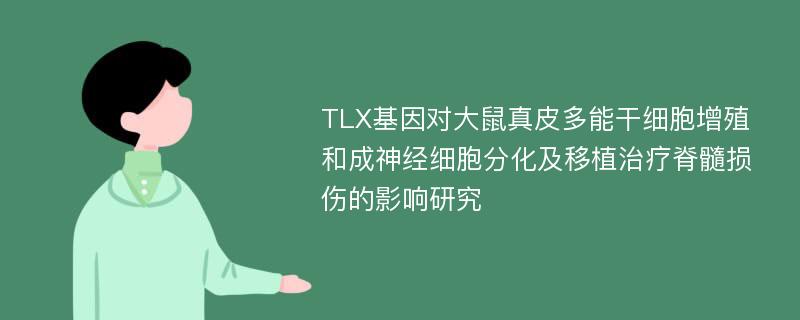 TLX基因对大鼠真皮多能干细胞增殖和成神经细胞分化及移植治疗脊髓损伤的影响研究