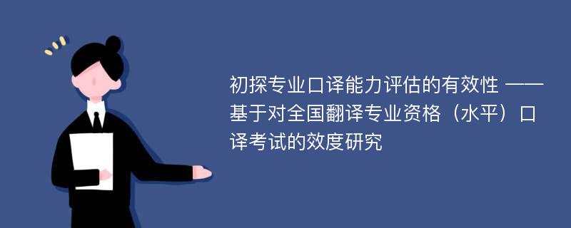 初探专业口译能力评估的有效性 ——基于对全国翻译专业资格（水平）口译考试的效度研究