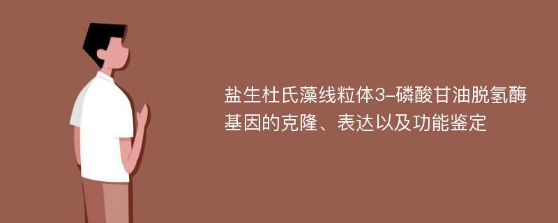 盐生杜氏藻线粒体3-磷酸甘油脱氢酶基因的克隆、表达以及功能鉴定