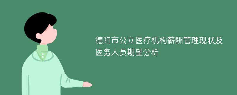 德阳市公立医疗机构薪酬管理现状及医务人员期望分析