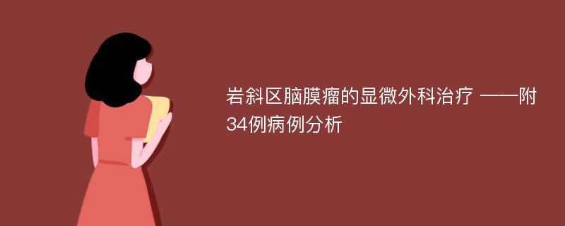 岩斜区脑膜瘤的显微外科治疗 ——附34例病例分析