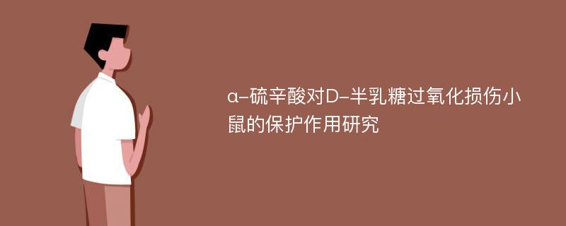 α-硫辛酸对D-半乳糖过氧化损伤小鼠的保护作用研究