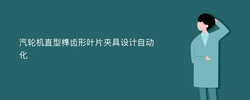 汽轮机直型榫齿形叶片夹具设计自动化