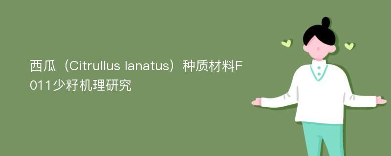 西瓜（Citrullus lanatus）种质材料F011少籽机理研究