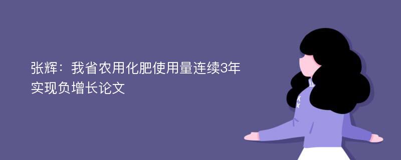 张辉：我省农用化肥使用量连续3年实现负增长论文