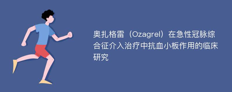 奥扎格雷（Ozagrel）在急性冠脉综合征介入治疗中抗血小板作用的临床研究