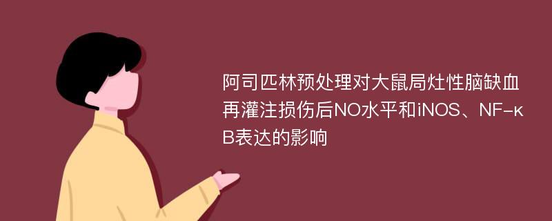 阿司匹林预处理对大鼠局灶性脑缺血再灌注损伤后NO水平和iNOS、NF-κB表达的影响