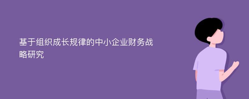 基于组织成长规律的中小企业财务战略研究