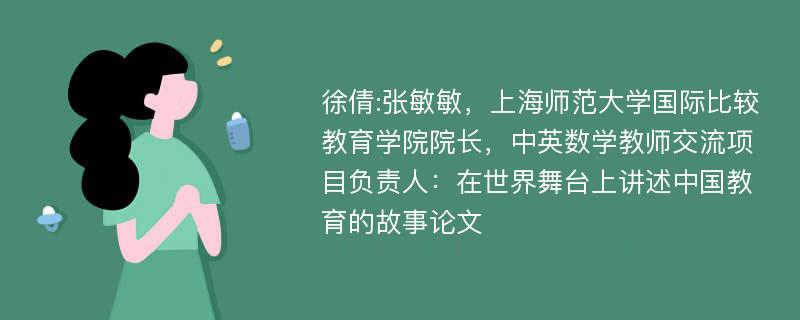 徐倩:张敏敏，上海师范大学国际比较教育学院院长，中英数学教师交流项目负责人：在世界舞台上讲述中国教育的故事论文