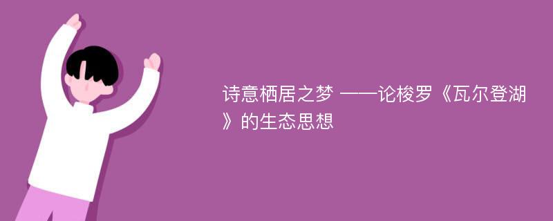 诗意栖居之梦 ——论梭罗《瓦尔登湖》的生态思想