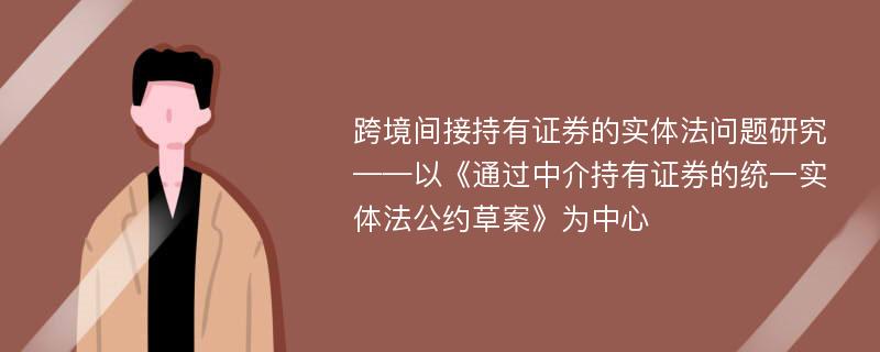 跨境间接持有证券的实体法问题研究 ——以《通过中介持有证券的统一实体法公约草案》为中心