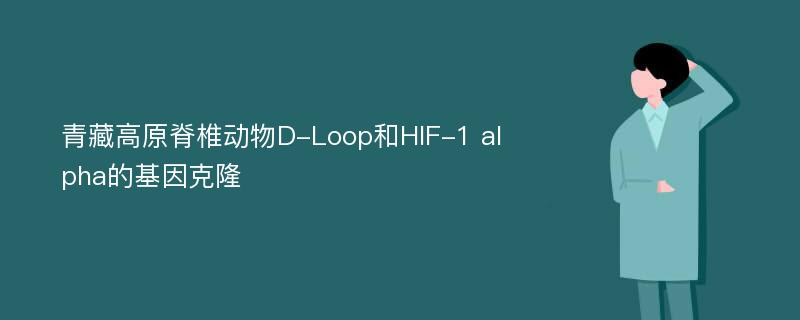 青藏高原脊椎动物D-Loop和HIF-1 alpha的基因克隆