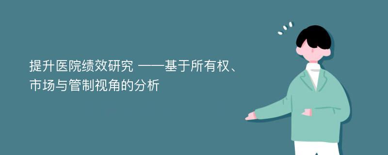 提升医院绩效研究 ——基于所有权、市场与管制视角的分析