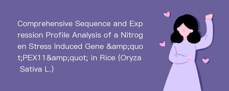Comprehensive Sequence and Expression Profile Analysis of a Nitrogen Stress Induced Gene &quot;PEX11&quot; in Rice (Oryza Sativa L.)