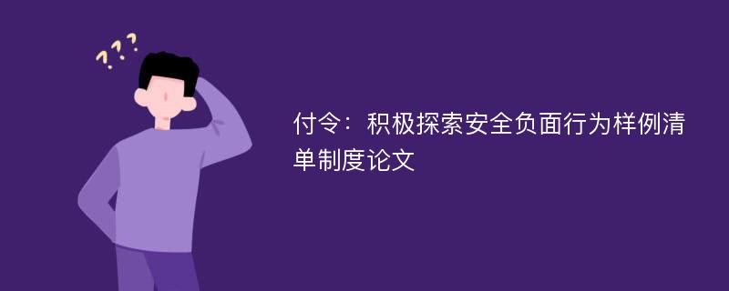 付令：积极探索安全负面行为样例清单制度论文