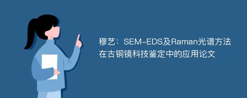 穆艺：SEM-EDS及Raman光谱方法在古铜镜科技鉴定中的应用论文