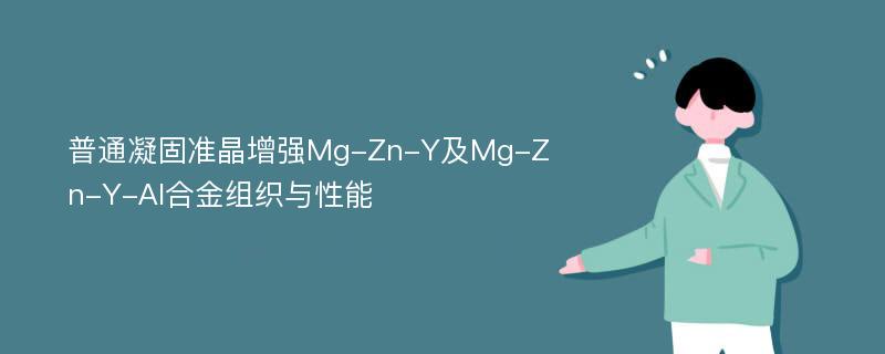 普通凝固准晶增强Mg-Zn-Y及Mg-Zn-Y-Al合金组织与性能