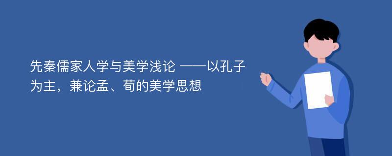 先秦儒家人学与美学浅论 ——以孔子为主，兼论孟、荀的美学思想