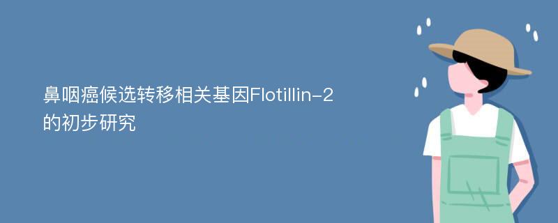 鼻咽癌候选转移相关基因Flotillin-2的初步研究