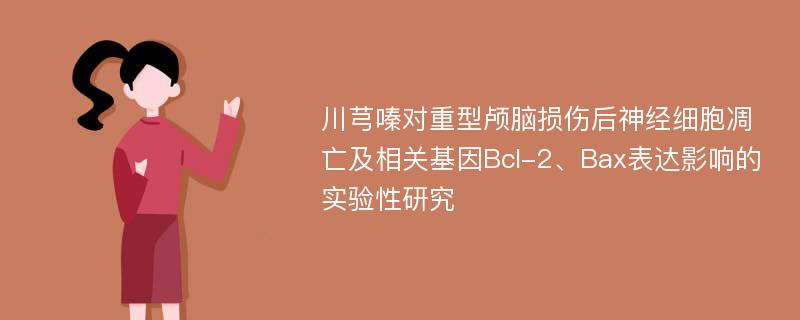 川芎嗪对重型颅脑损伤后神经细胞凋亡及相关基因Bcl-2、Bax表达影响的实验性研究