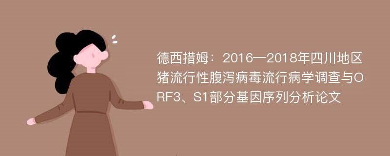 德西措姆：2016—2018年四川地区猪流行性腹泻病毒流行病学调查与ORF3、S1部分基因序列分析论文